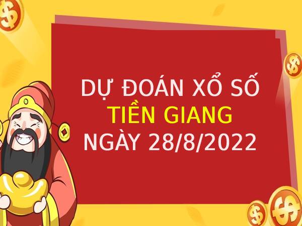 Dự đoán xổ số Tiền Giang ngày 28/8/2022 chủ nhật hôm nay