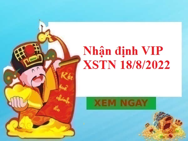 Nhận định VIP kết quả XSTN 18/8/2022