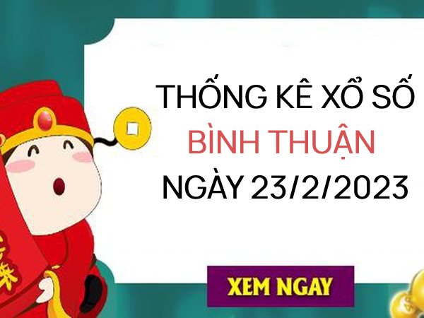 Thống kê xổ số Bình Thuận ngày 23/2/2023 thứ 5 hôm nay