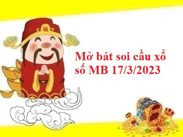 Mở bát thống kê xổ số MB 17/3/2023