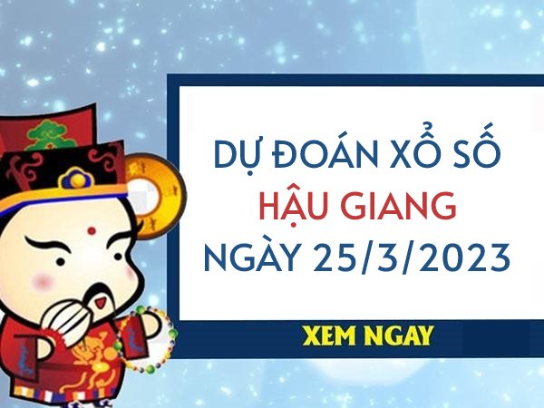 Dự đoán xổ số Hậu Giang ngày 25/3/2023 thứ 7 hôm nay