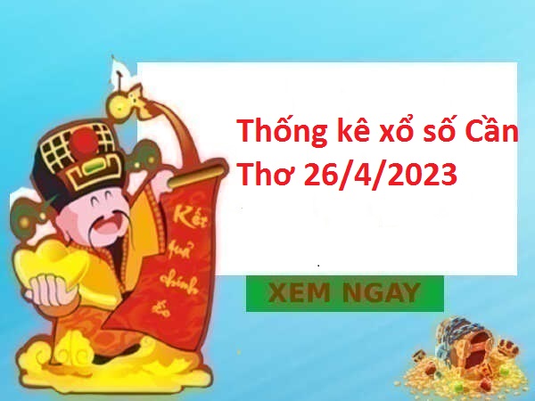 Thống kê xổ số Cần Thơ 26/4/2023