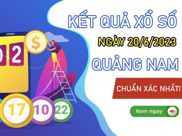 Nhận định XSQNM 20/6/2023 thống kê số đẹp đài Quảng Nam