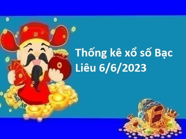 Thống kê xổ số Bạc Liêu 6/6/2023