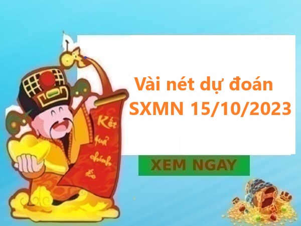 Vài nét dự đoán SXMN 15/10/2023