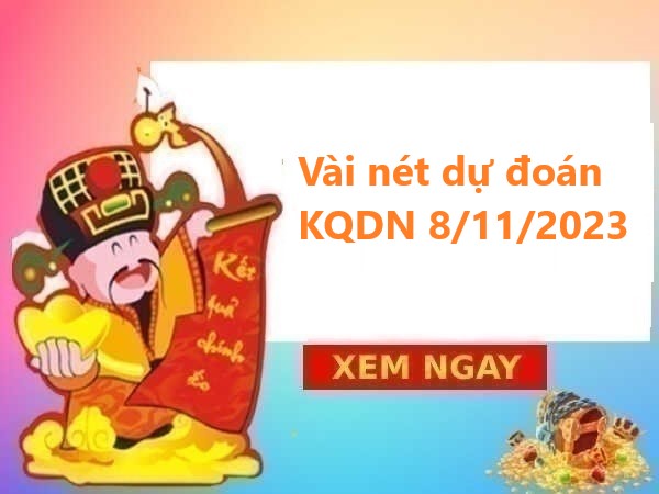 Vài nét dự đoán KQDN 8/11/2023