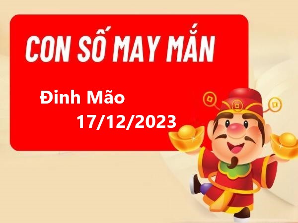 Số may mắn của tuổi Đinh Mão ngày hôm nay 17/12/2023