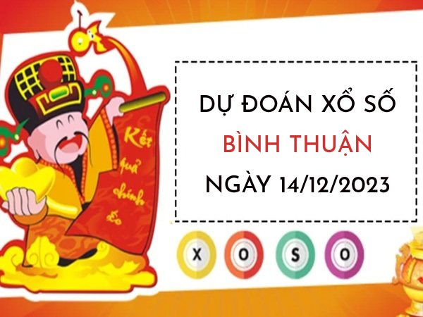 Dự đoán XS Bình Thuận ngày 14/12/2023 hôm nay thứ 5