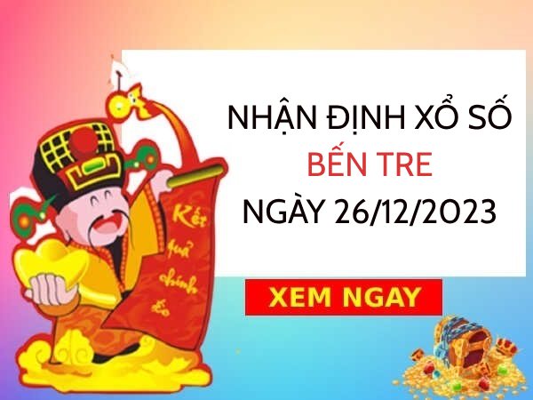 Nhận định xổ số Bến Tre ngày 26/12/2023 thứ 3 hôm nay