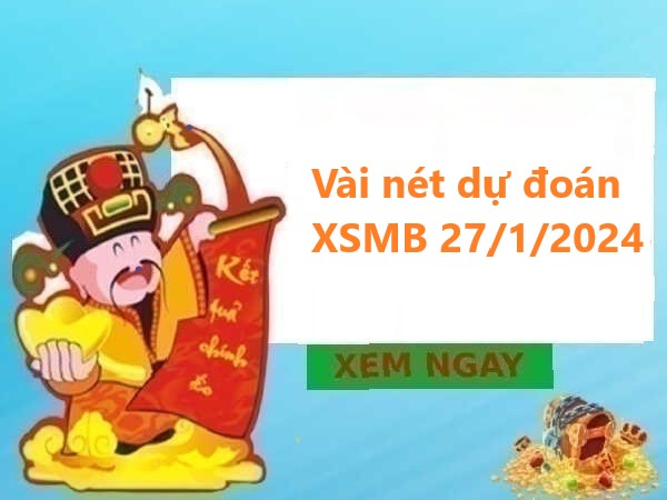 Vài nét dự đoán XSMB 27/1/2024