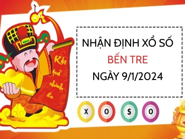 Nhận định xổ số Bến Tre ngày 9/1/2024 hôm nay thứ 3