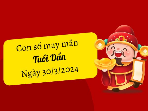 Con số may mắn tuổi Dần hôm nay ngày 30/3/2024