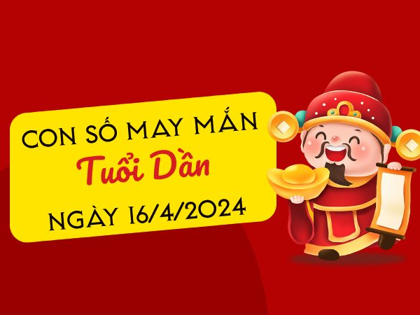 Con số may mắn tuổi Dần hôm nay ngày 16/4/2024