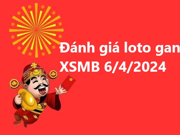 Đánh giá loto gan XSMB 6/4/2024