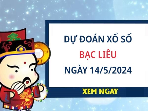 Dự đoán KQ xổ số Bạc Liêu ngày 14/5/2024 thứ 3 hôm nay