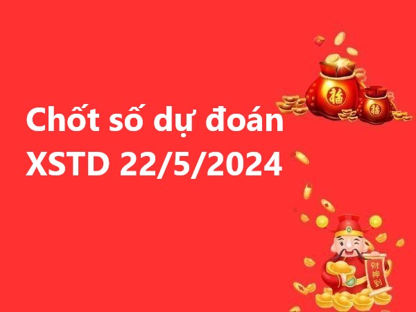 chốt số dự đoán XSTD 22/5/2024