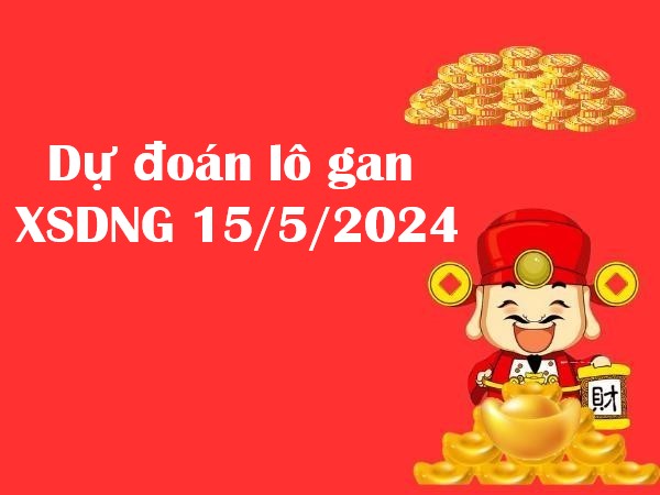 Dự đoán lô gan XSDNG 15/5/2024