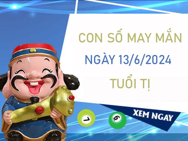 Con số may mắn tuổi Tị 13/6/2024 giờ vàng chốt số