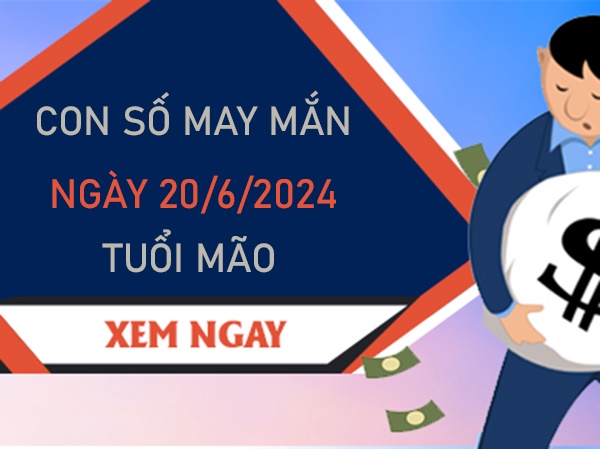 Con số may mắn tuổi Mão 20/6/2024 đón lộc cực lớn