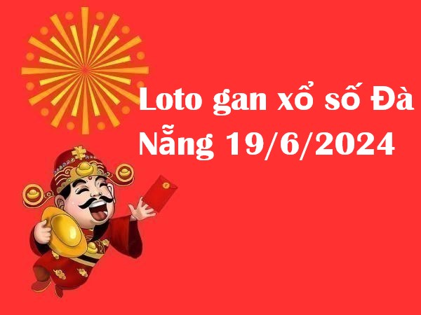 Loto gan xổ số Đà Nẵng 19/6/2024