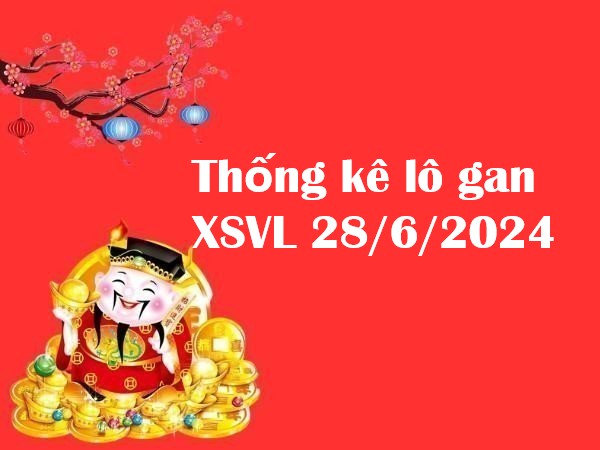 Thống kê lô gan XSVL 28/6/2024