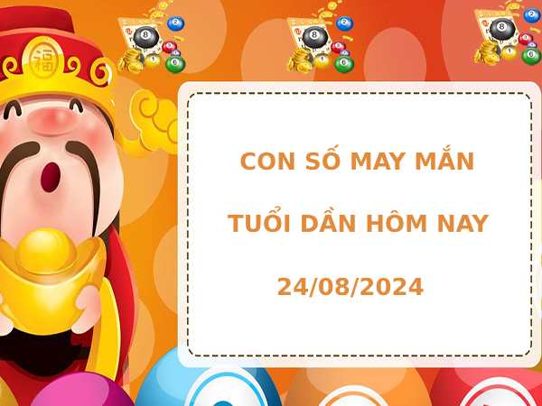 Con số may mắn tuổi Dần hôm nay 24/8/2024 dễ ăn